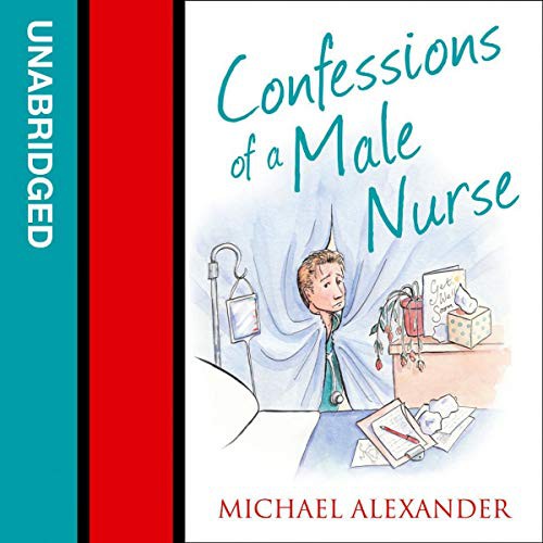 Michael Alexander: Confessions of a Male Nurse (AudiobookFormat, 2019, William the 4th, HarperCollins UK and Blackstone Publishing)