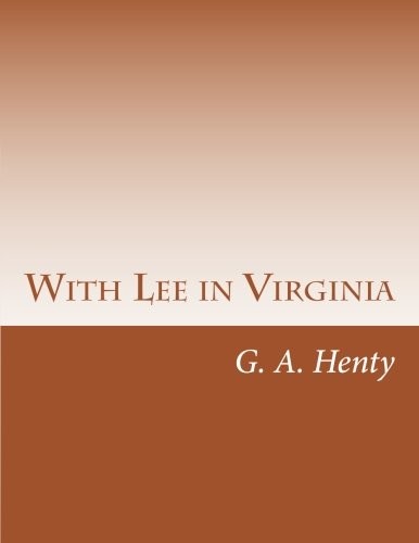 G. A. Henty: With Lee in Virginia (Paperback, 2014, CreateSpace Independent Publishing Platform)