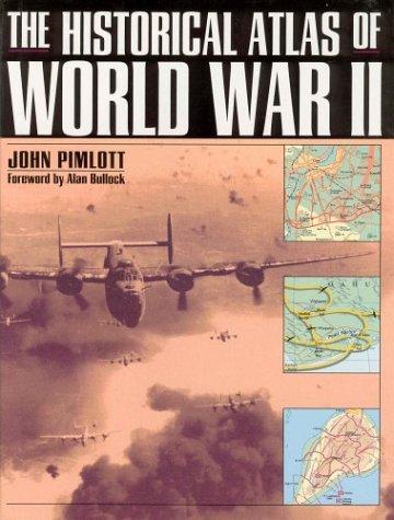 John Pimlott: The Historical Atlas of World War II (Hardcover, 1995, Henry Holt and Co., H. Holt)