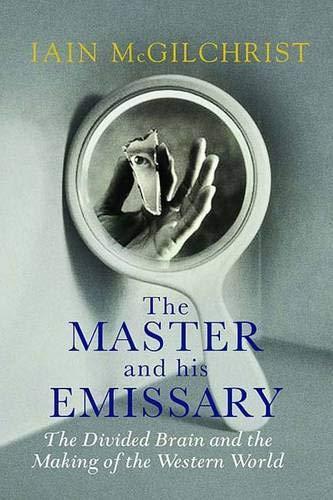 Iain McGilchrist: The Master and His Emissary: The Divided Brain and the Making of the Western World (2009, Yale University Press)