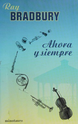 Ray Bradbury: Ahora y siempre (Spanish language, 2009, Minotauro)