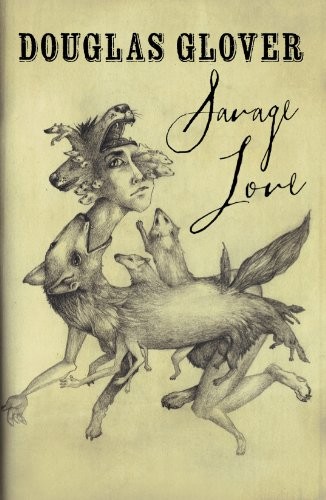 Douglas Glover: Savage Love (2013, Goose Lane Editions)