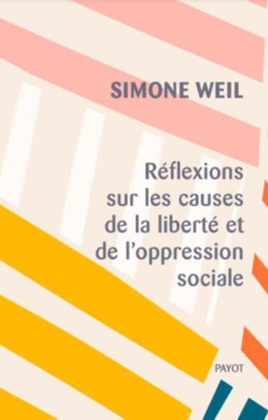 Simone Weil: Réflexions sur les causes de la liberté et de l'oppression sociale (French language, 2020, Payot)