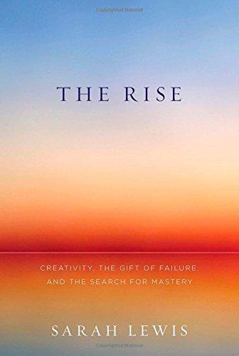 Sarah Lewis: The Rise: Creativity, the Gift of Failure, and the Search for Mastery (2014)