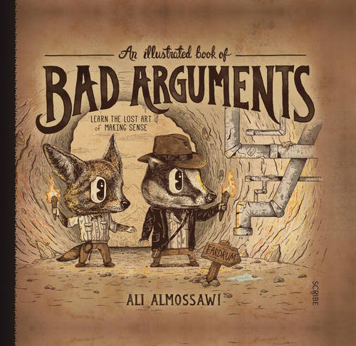 Ali Almossawi: Illustrated Book Of Bad Arguments (Hardcover, 2014, Scribe Publications, imusti)