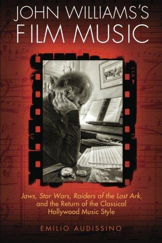 Emilio Audissino: John Williams's Film Music : Jaws', 'Star Wars', 'Raiders of the Lost Ark', and the Return of the Classical Hollywood Music Style (2014)