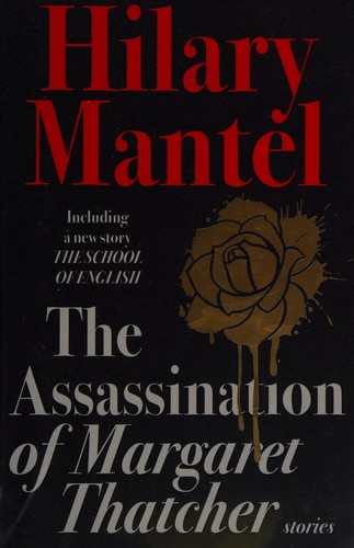 Hilary Mantel: The assassination of Margaret Thatcher (2015, Fourth Estate)