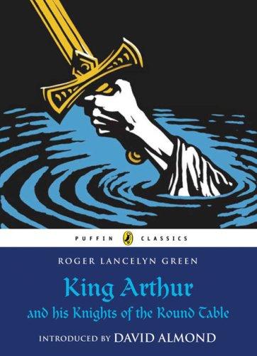 Roger Lancelyn Green: King Arthur and His Knights of the Round Table (Puffin Classics) (Paperback, 2008, Puffin)