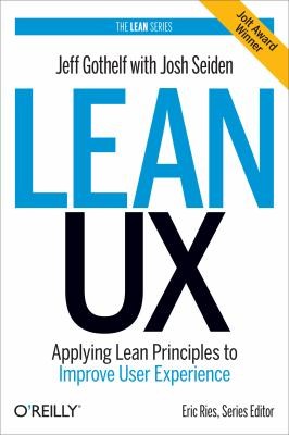 Jeff Gothelf: Lean Ux Applying Lean Principles To Improve User Experience (2012, O'Reilly Media)