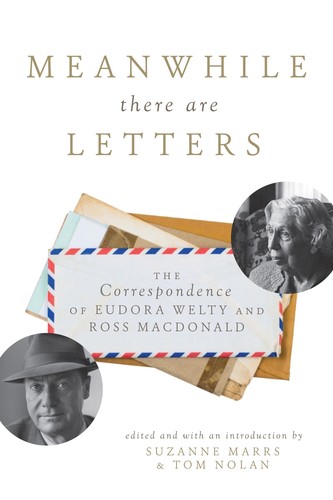 Eudora Welty, Tom Nolan, Ross Macdonald, Suzanne Marrs: Meanwhile there are letters: the correspondence of Eurdora Welty and Ross Macdonald (2015, Arcade)