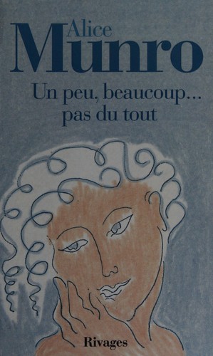 Alice Munro: Un peu, beaucoup-- pas du tout (French language, 2004, Rivages)