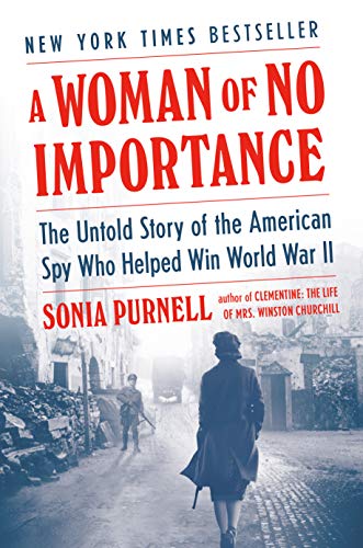 Sonia Purnell: A Woman of No Importance: The Untold Story of the American Spy Who Helped Win World War II (2019, Viking)