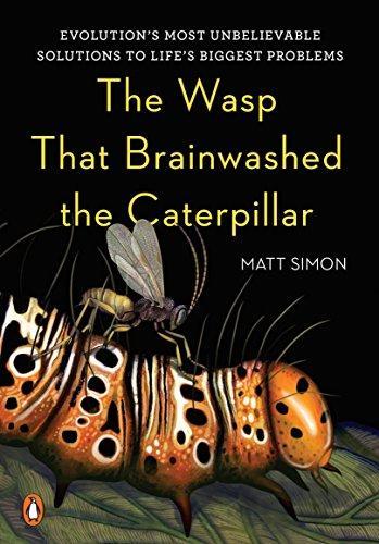 Matt Simon: The Wasp That Brainwashed the Caterpillar: Evolution's Most Unbelievable Solutions to Life's Biggest Problems