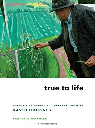 Lawrence Weschler: True to Life: Twenty-Five Years of Conversations with David Hockney (2009, University of California Press)