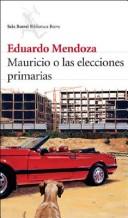 Eduardo Mendoza Garriga: Mauricio O Las Elecciones Primarias (Paperback, Spanish language, 2006, Editorial Seix Barral)