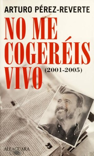 Arturo Pérez-Reverte: No me cogeréis vivo (Paperback, Spanish language, 2005, Alfaguara)