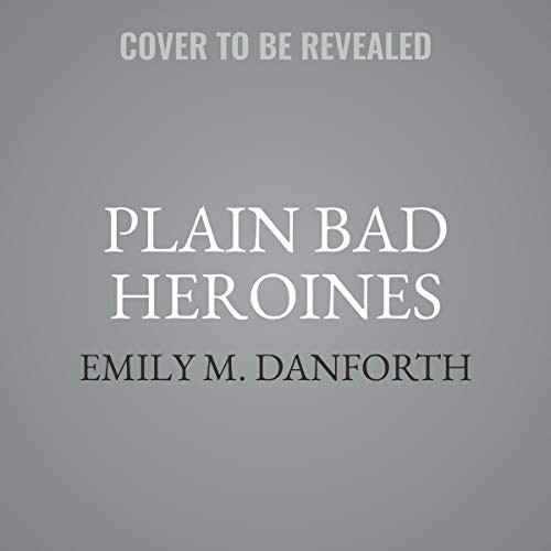 Emily M. Danforth: Plain Bad Heroines (AudiobookFormat, Harpercollins, HarperCollins B and Blackstone Publishing)