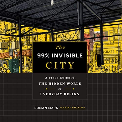 Roman Mars, Kurt Kohlstedt: The 99% Invisible City (2020, Hmh Audio, Houghton Mifflin Harcourt and Blackstone Publishing)