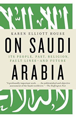 Karen Elliot House: On Saudi Arabia: Its People, Past, Religion, Fault Lines--and Future (2013)