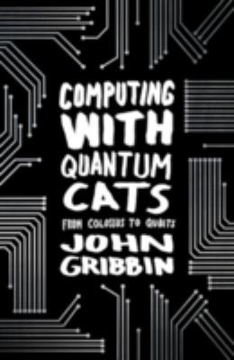 John Gribbin: Computing with Quantum Cats (2013, Transworld)