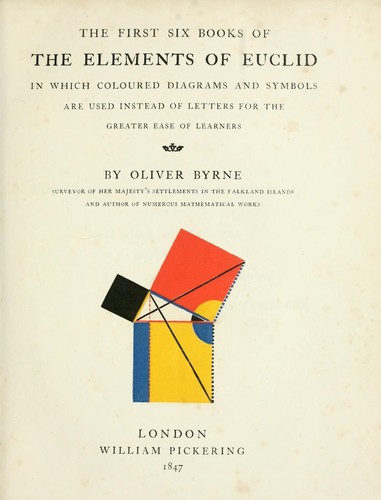 Oliver Byrne: The first six books of the elements of Euclid, in which coloured diagrams and symbols are used instead of letters for the greater ease of learners (1847, William Pickering)