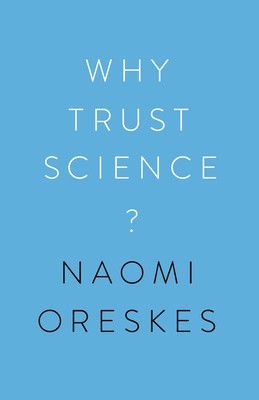 Naomi Oreskes, Stephen Macedo, Ottmar Edenhofer, Jon Krosnick, Marc Lange: Why Trust Science? (2019, Princeton University Press)