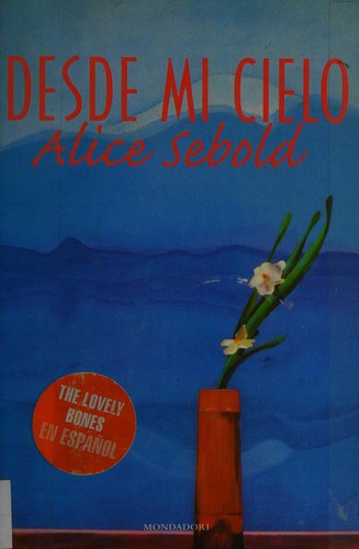 Alice Sebold: Desde mi cielo (Spanish language, 2003, Mondadori, Distributed by Random House Español)