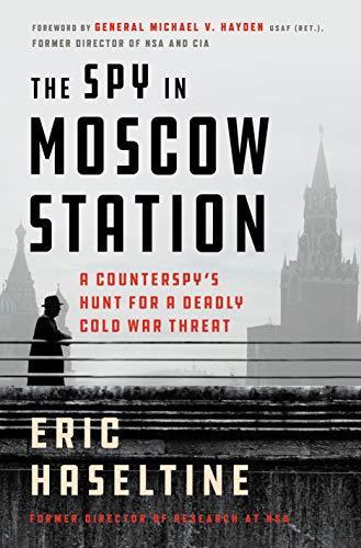 Eric Haseltine: The Spy in Moscow Station : A Counterspy's Hunt for a Deadly Cold War Threat (2019)