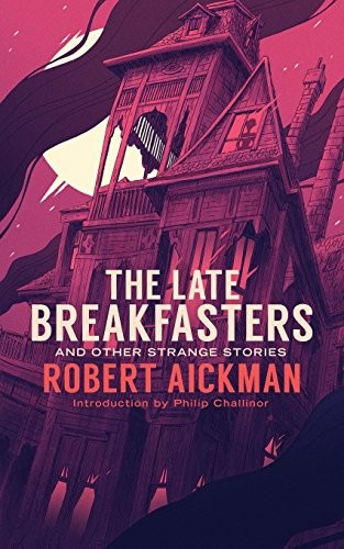 Robert Aickman: The Late Breakfasters and Other Strange Stories (Valancourt 20th Century Classics) (Paperback, Valancourt Books)