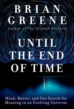 Brian Greene: Until the end of time : mind, matter, and our search for meaning in an evolving universe (2020, Alfred A. Knopf)