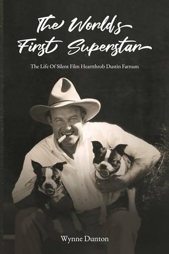 Wynne Dunton: The World's First Superstar: The Life of Silent Film Heartthrob Dustin Farnum (Paperback, Wynne Dunton)