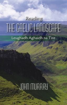 John Murray: Reading The Gaelic Landscape Leughadh Aghaidh Na Tire (2014, Whittles Publishing)