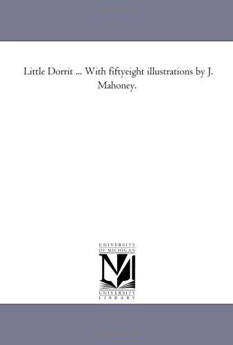 Michigan Historical Reprint Series: Little Dorrit ... With fiftyeight illustrations by J. Mahoney. (Paperback, 2005, Scholarly Publishing Office, University of Michigan Library)