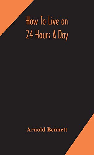 Arnold Bennett: How to live on 24 hours a day (Hardcover, 2020, Alpha Edition)