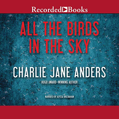 Charlie Jane Anders: All the Birds in the Sky (AudiobookFormat, 2016, Recorded Books, Inc. and Blackstone Publishing)
