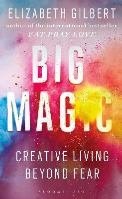 Elizabeth Gilbert: Big Magic: Creative Living Beyond Fear (2015, Bloomsbury Publishing plc)