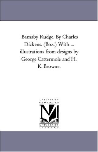 Michigan Historical Reprint Series: Barnaby Rudge. By Charles Dickens. (Boz.) With ... illustrations from designs by George Cattermole and H. K. Browne. (Paperback, 2005, Scholarly Publishing Office, University of Michigan Library)