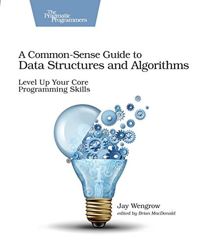 Jay Wengrow: A Common-Sense Guide to Data Structures and Algorithms: Level Up Your Core Programming Skills (2017, Pragmatic Bookshelf)