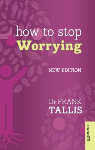 Frank Tallis: How to Stop Worrying: New Edition (Overcoming Common Problems) (2014, Sheldon Press)