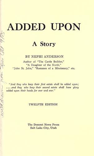 Nephi Anderson: Added upon (1912, Deseret News Press)