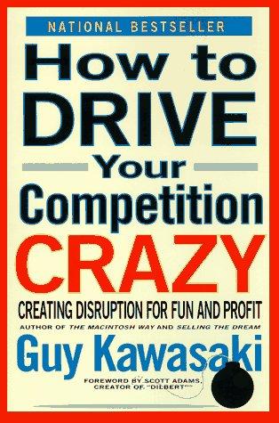 Guy Kawasaki: How to Drive Your Competition Crazy (Paperback, 1996, Hyperion)