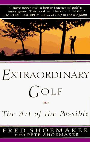 Fred Shoemaker: Extraordinary golf (1996, G.P. Putnam's Sons)