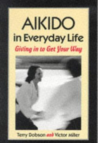 Terry Dobson, Victor Miller: Aikido in Everyday Life (Paperback, 1994, North Atlantic Books)