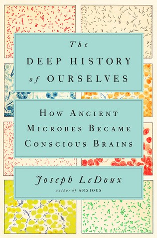 Joseph LeDoux: The Deep History of Ourselves: The Four-Billion-Year Story of How We Got Conscious Brains (2019, Viking, Viking, an imprint of Penguin Random House LLC)