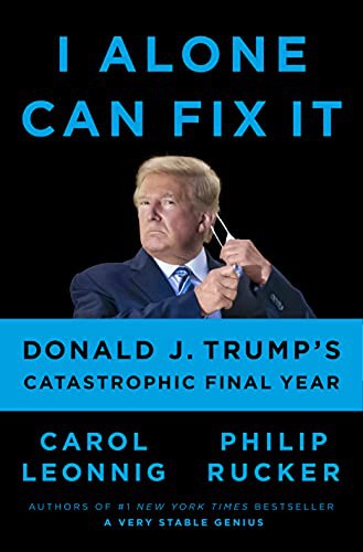 Philip Rucker, Carol Leonnig: I Alone Can Fix It (Hardcover, 2021, Penguin Press)