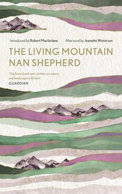 Jeanette Winterson, Robert Macfarlane, Nan Shepherd: Living Mountain (2019, Canongate Books)