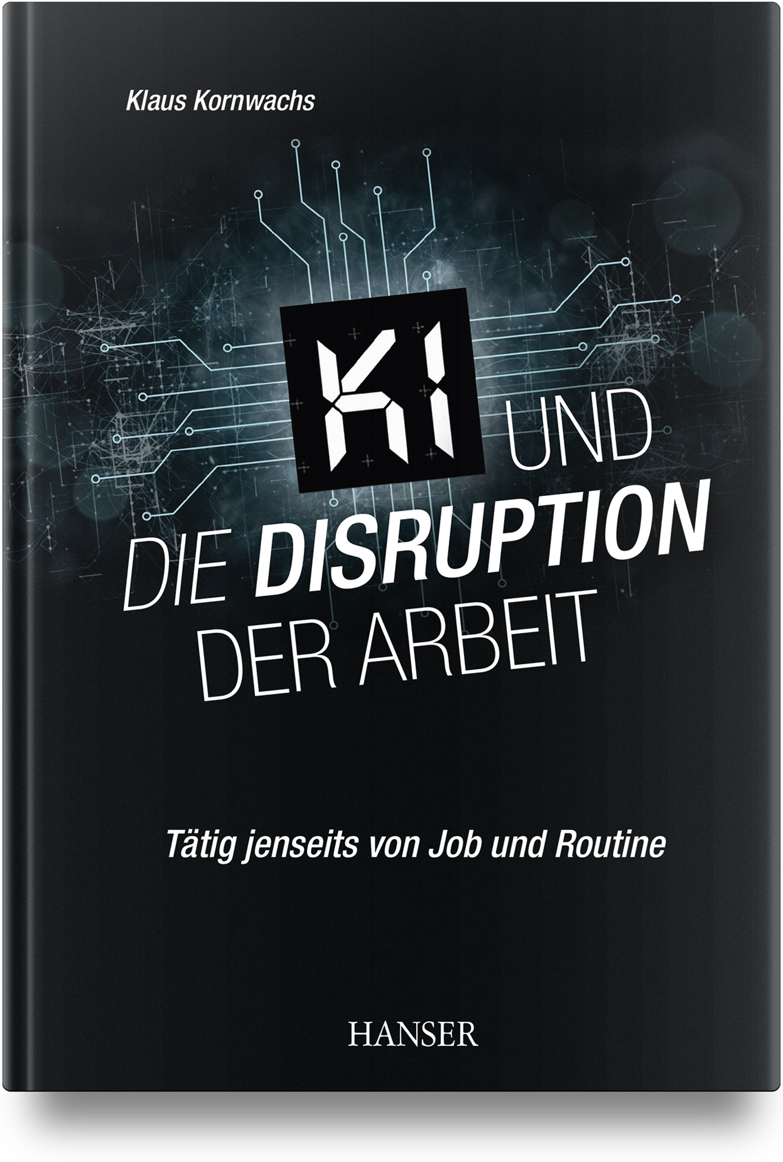 Klaus Kornwachs: KI und die Disruption der Arbeit (Hardcover, Deutsch language, Carl Hanser Verlag)
