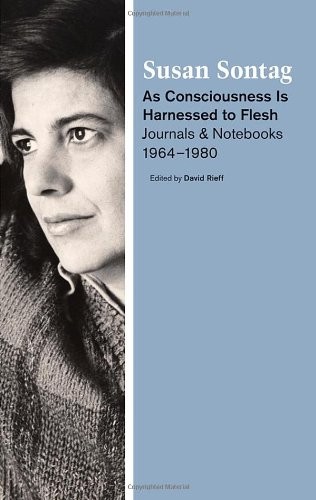 Susan Sontag, David Rieff: As Consciousness Is Harnessed to Flesh (2013, Picador)