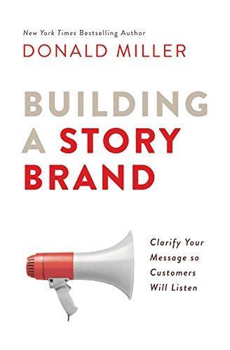 Miller, Donald: Building a Storybrand: Clarify Your Message So Customers Will Listen (2018)