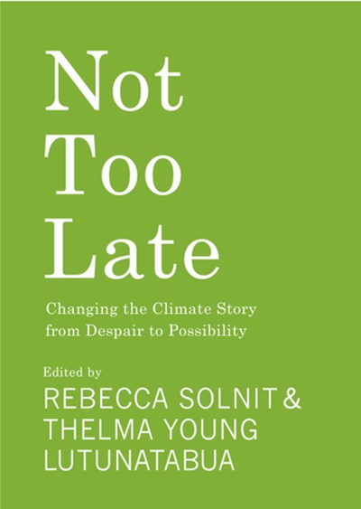 Rebecca Solnit, Thelma Young-Lutunatabua: Not Too Late (2023, Haymarket Books)